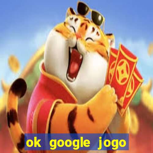 ok google jogo para ganhar dinheiro